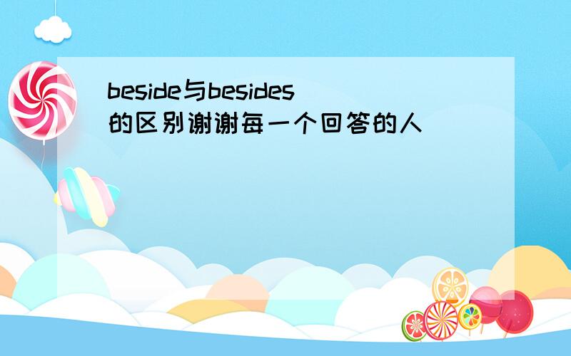 beside与besides的区别谢谢每一个回答的人