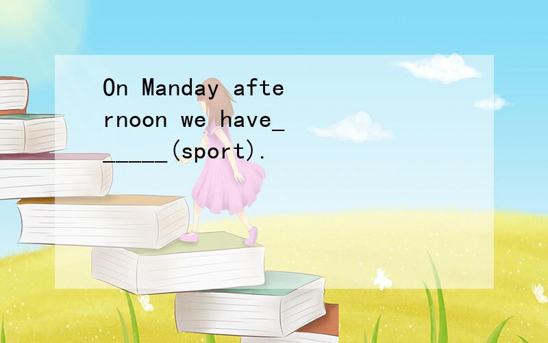 On Manday afternoon we have______(sport).