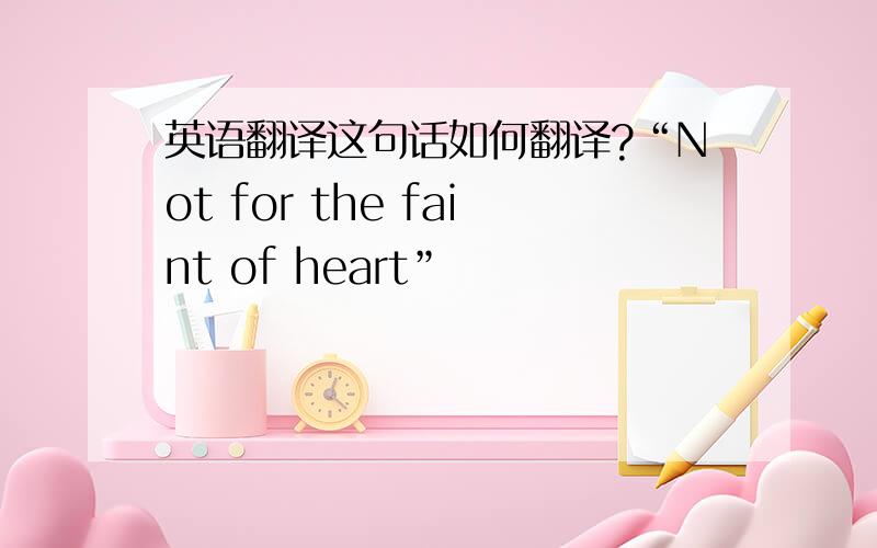 英语翻译这句话如何翻译?“Not for the faint of heart”