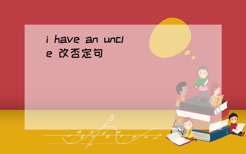 i have an uncle 改否定句