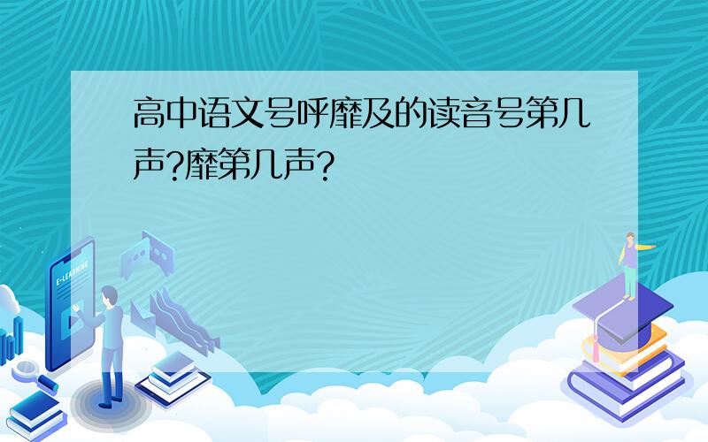 高中语文号呼靡及的读音号第几声?靡第几声?