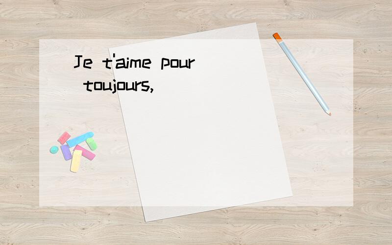 Je t'aime pour toujours,