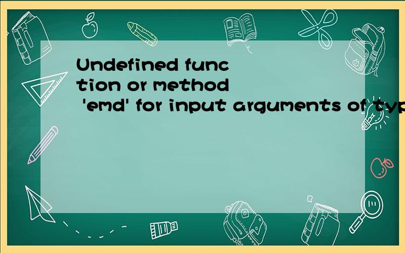 Undefined function or method 'emd' for input arguments of type 'double'.是不是我的matlab没有EMD工具箱?现在要做信号EMD特征研究的课题,我想要个可以实现的EMD分析matlab程序,要出每次分解的图证,最好有解释,