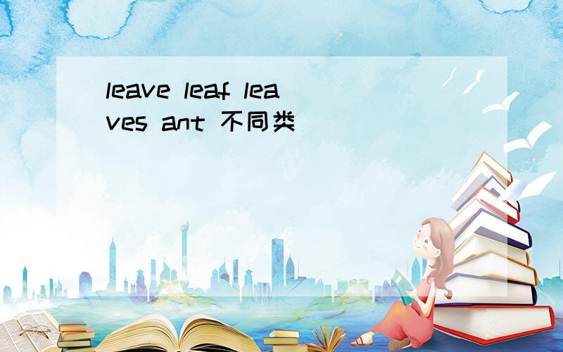 leave leaf leaves ant 不同类