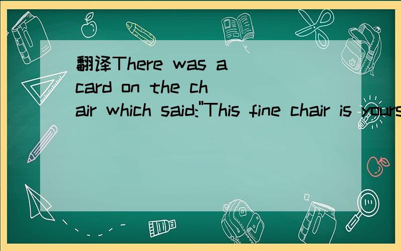 翻译There was a card on the chair which said:''This fine chair is yours for lessThere was a card on the chair which said:''This fine chair is yours for less  than pound a week,'' and very small at the bottom, ''Cash price eighty-nine pounds fifty.'