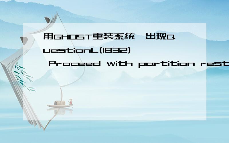 用GHOST重装系统,出现QuestionL(1832) Proceed with partition restore?按YES出现clone complete1912 ,clone completed successfully用电脑公司的版本按1重装就过不去,从ghost那Local→Partition→From Image就出现上面的.硬盘也