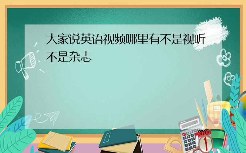 大家说英语视频哪里有不是视听不是杂志