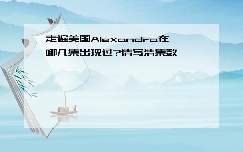 走遍美国Alexandra在哪几集出现过?请写清集数,