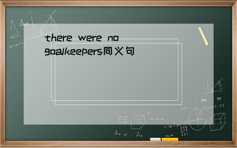 there were no goalkeepers同义句