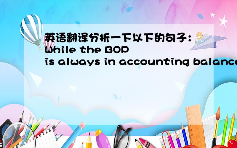 英语翻译分析一下以下的句子：While the BOP is always in accounting balance,the odds are astronamical that it would be so without the statistical discrepancy item.说明：BOP is the contraction of