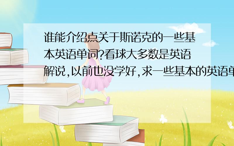 谁能介绍点关于斯诺克的一些基本英语单词?看球大多数是英语解说,以前也没学好,求一些基本的英语单词,好让我能大概听明白点,复制的别来了!