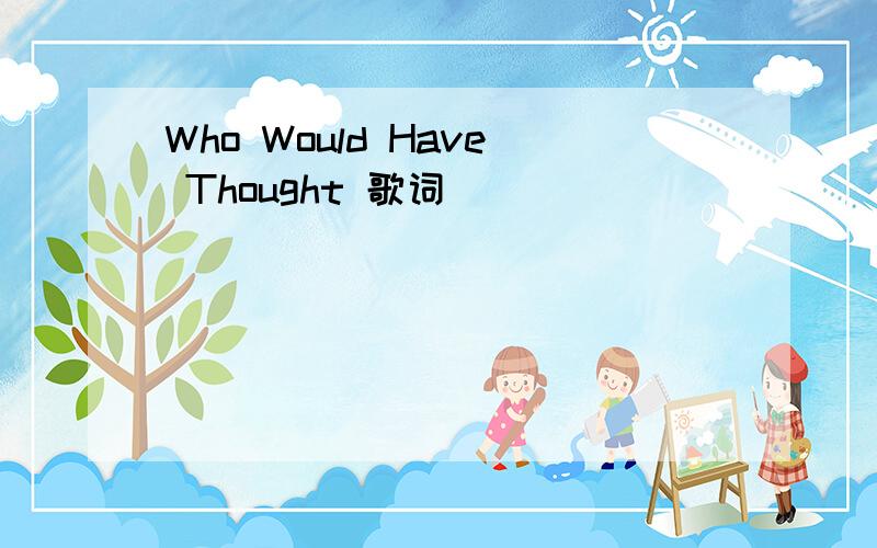 Who Would Have Thought 歌词