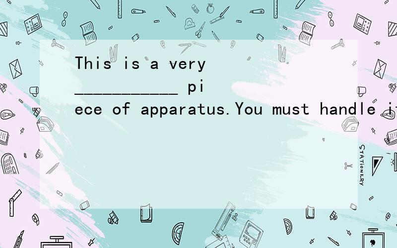 This is a very___________ piece of apparatus.You must handle it with care.A.delicate B.accurate C.complicated D.indicated32.Education is not an end but a(n)_________ to an end.A.means B.solution C.measure D.idea33.Postmen are responsible for the ____