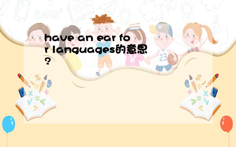 have an ear for languages的意思?