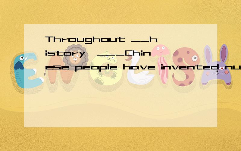 Throughout __history,___Chinese people have invented numerous character.A/,the Bthe.the