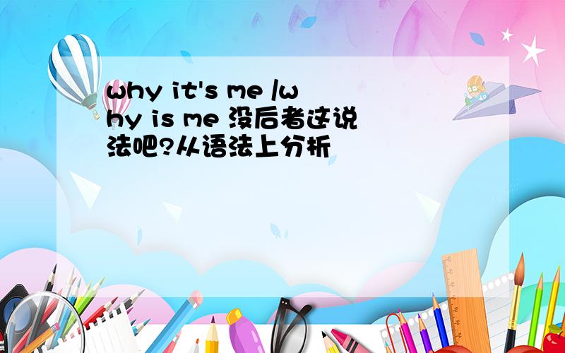 why it's me /why is me 没后者这说法吧?从语法上分析