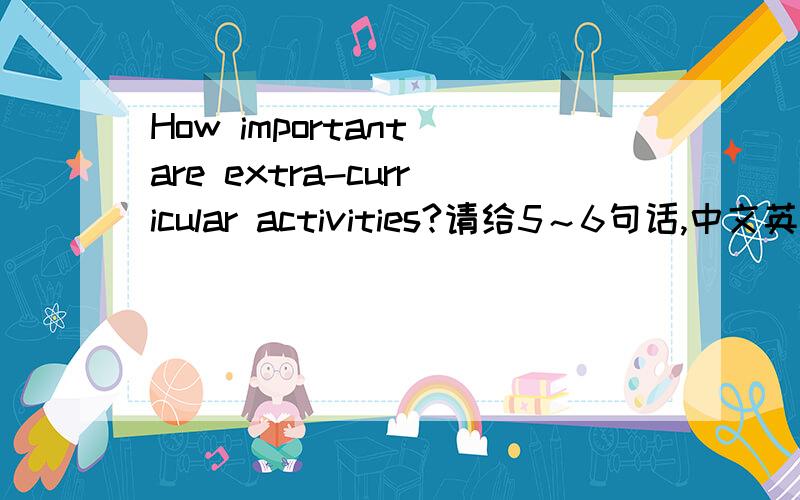 How important are extra-curricular activities?请给5～6句话,中文英文均可,谢