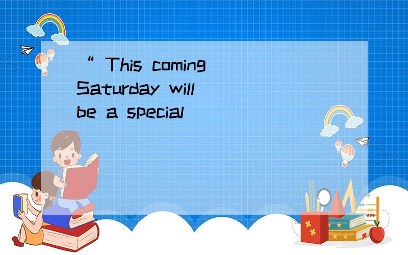 “ This coming Saturday will be a special