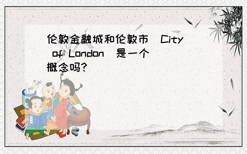 伦敦金融城和伦敦市(City of London)是一个概念吗?