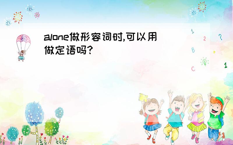 alone做形容词时,可以用做定语吗?