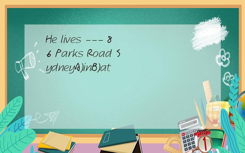 He lives --- 86 Parks Road SydneyA)inB)at