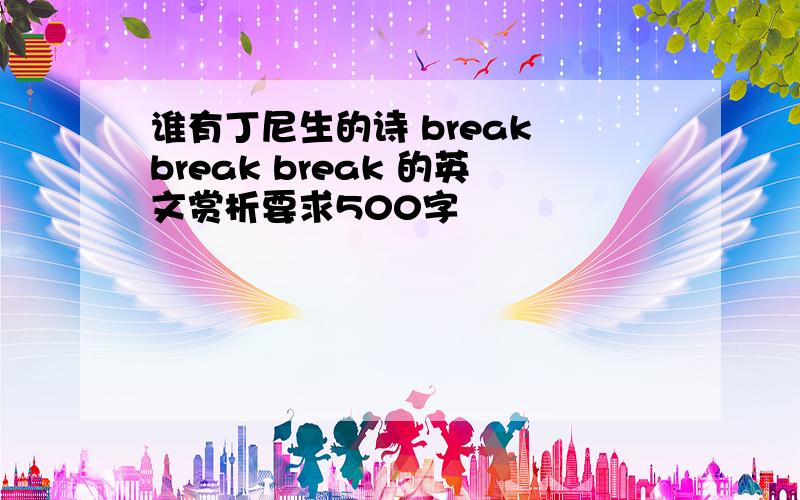 谁有丁尼生的诗 break break break 的英文赏析要求500字