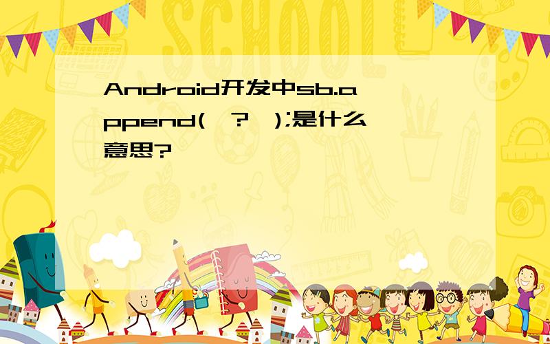 Android开发中sb.append('?');是什么意思?