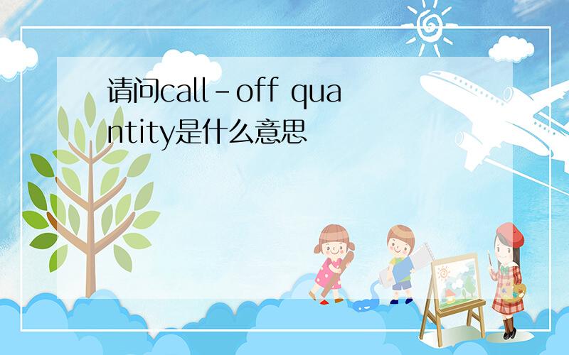 请问call-off quantity是什么意思