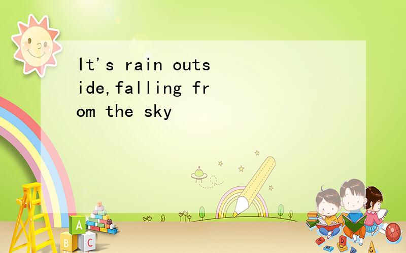 It's rain outside,falling from the sky