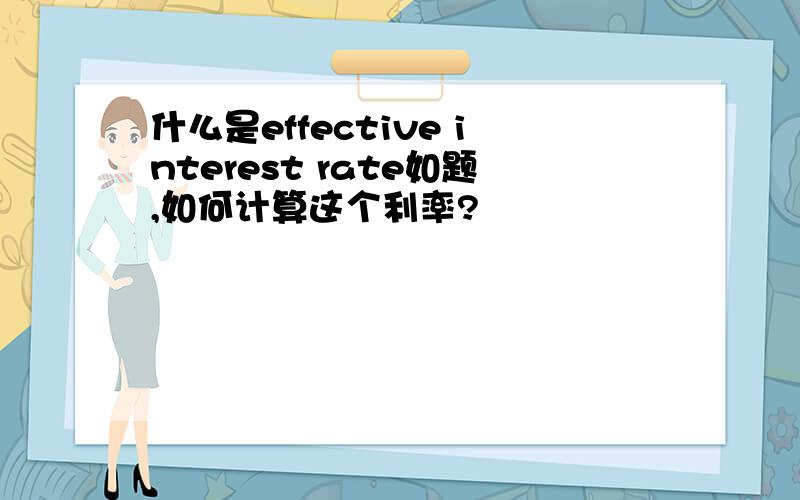 什么是effective interest rate如题,如何计算这个利率?