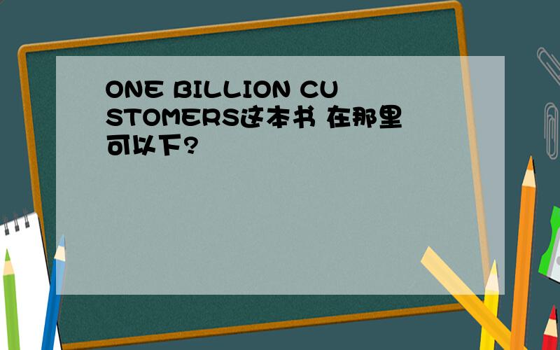 ONE BILLION CUSTOMERS这本书 在那里可以下?