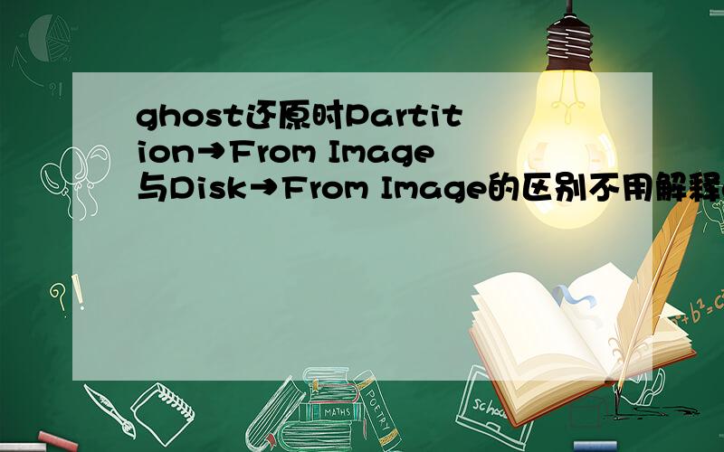 ghost还原时Partition→From Image与Disk→From Image的区别不用解释disk与partition的区别,只想知道如果当初是用disk制作的镜像,还原时能不能用partition-from image还原?两者还原的结果有何不同?