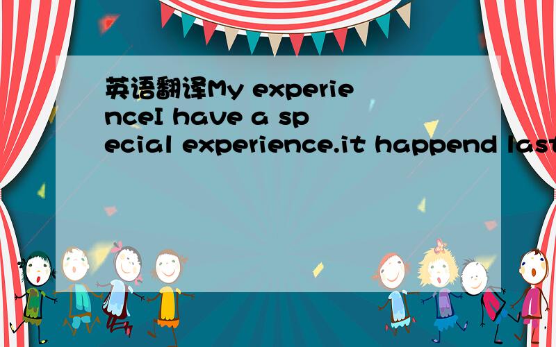 英语翻译My experienceI have a special experience.it happend last week.我有一个特别的经历,它发生在上星期.I went hiking with my parents last week,when we walked in the mountain ,we saw a monkey climbing the tree.then,the monkey saw