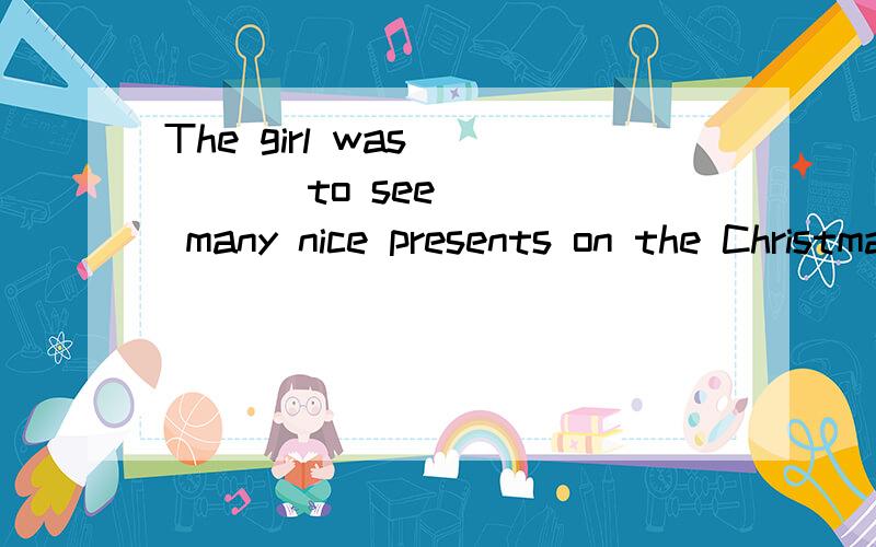 The girl was ____ to see ___ many nice presents on the Christmas tree.A.surprising;so B.surprised; soC.surprised; such D.surprise; such有什么不同?为什么?