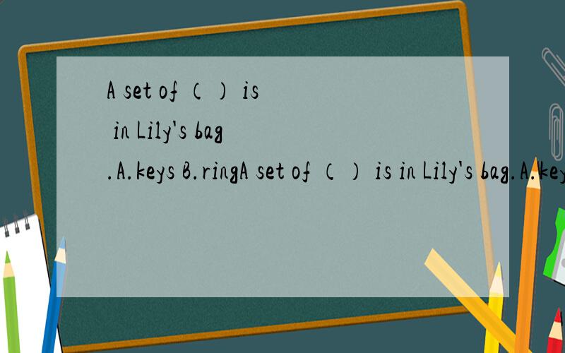 A set of （） is in Lily's bag.A.keys B.ringA set of （） is in Lily's bag.A.keysB.ringC.bookD.pen