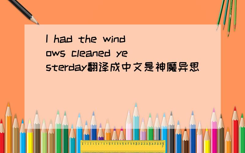 I had the windows cleaned yesterday翻译成中文是神魔异思