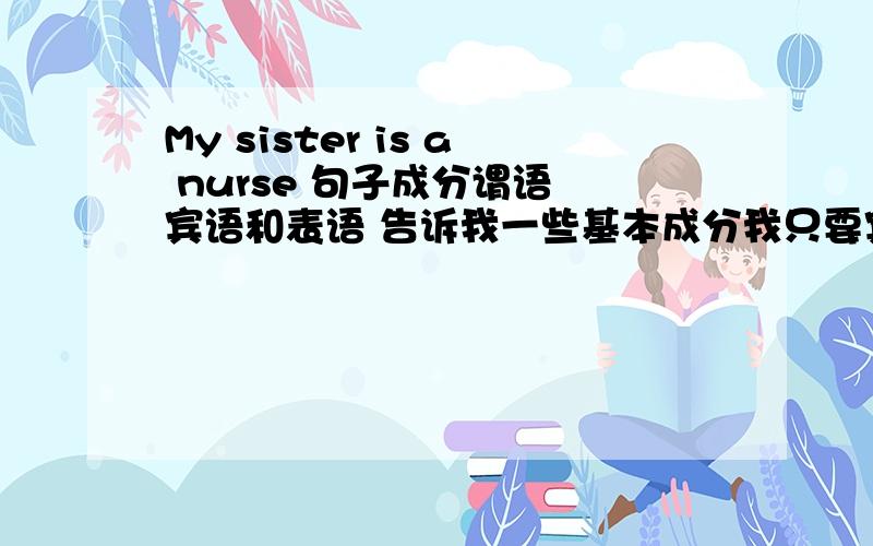 My sister is a nurse 句子成分谓语 宾语和表语 告诉我一些基本成分我只要宾语和表语