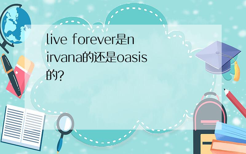 live forever是nirvana的还是oasis的?