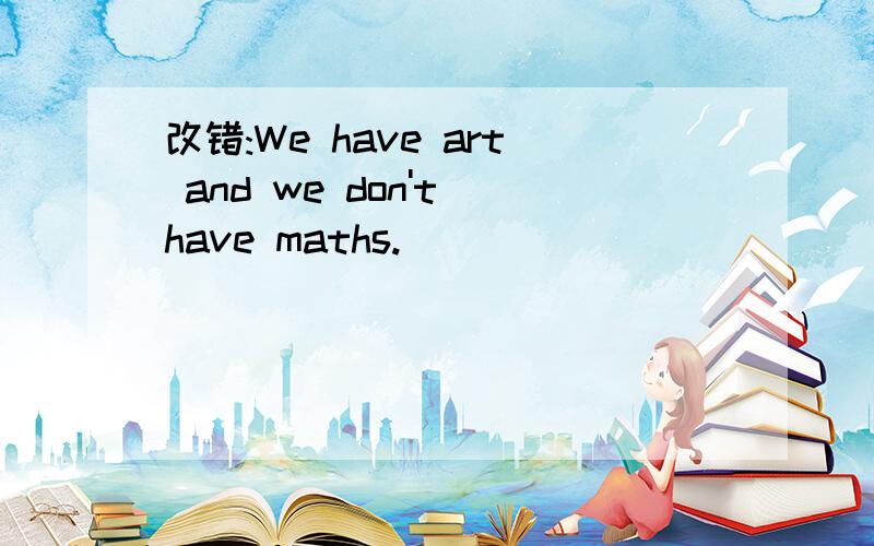 改错:We have art and we don't have maths.