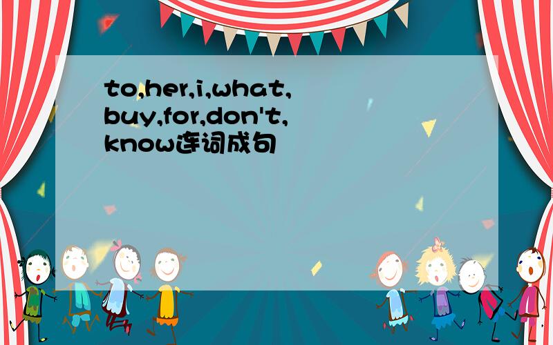 to,her,i,what,buy,for,don't,know连词成句