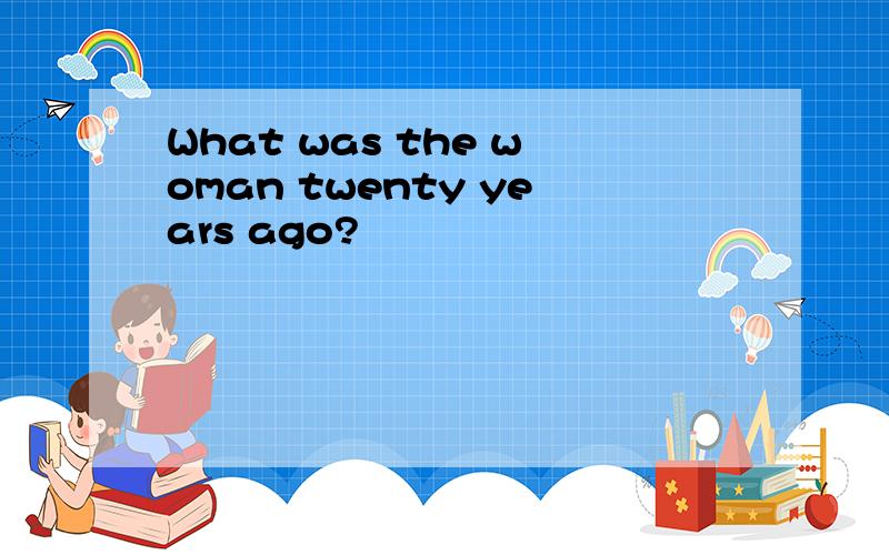 What was the woman twenty years ago?