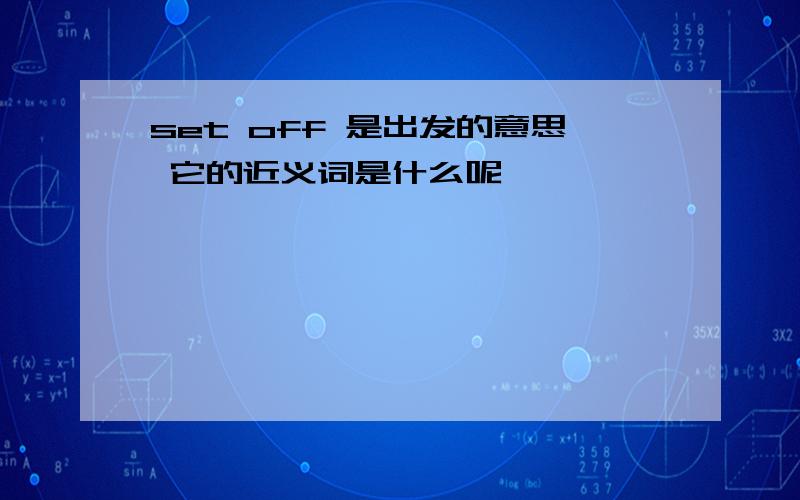 set off 是出发的意思 它的近义词是什么呢