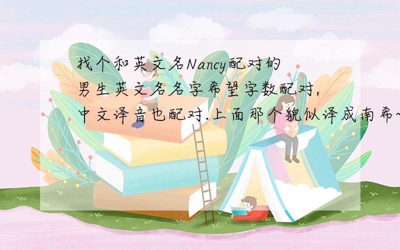 找个和英文名Nancy配对的男生英文名名字希望字数配对,中文译音也配对.上面那个貌似译成南希~