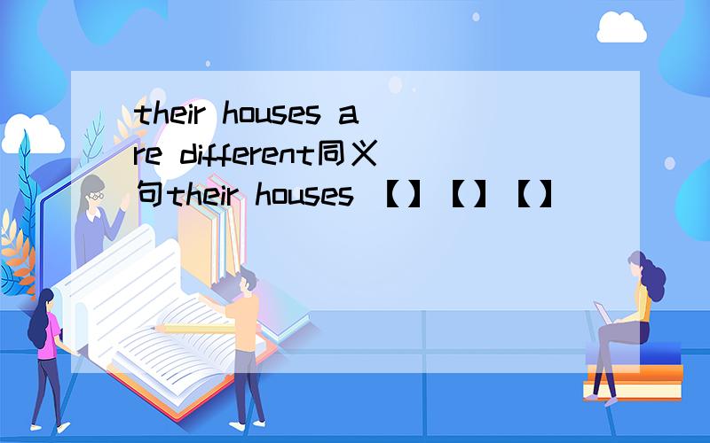 their houses are different同义句their houses 【】【】【】