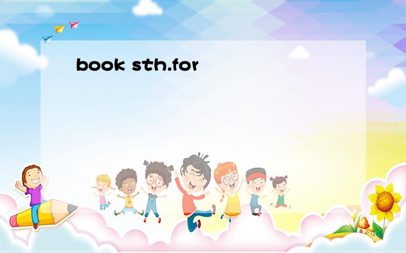 book sth.for