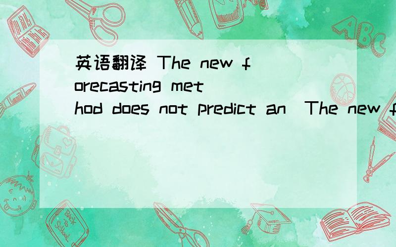 英语翻译 The new forecasting method does not predict an(The new forecasting method does not predict any major El Nino events in the next two years), although a weak warming toward the end of this year is possible.原文翻译：尽管气温在年