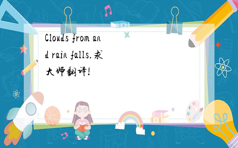 Clouds from and rain falls.求大师翻译!