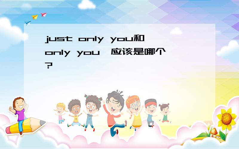 just only you和only you,应该是哪个?