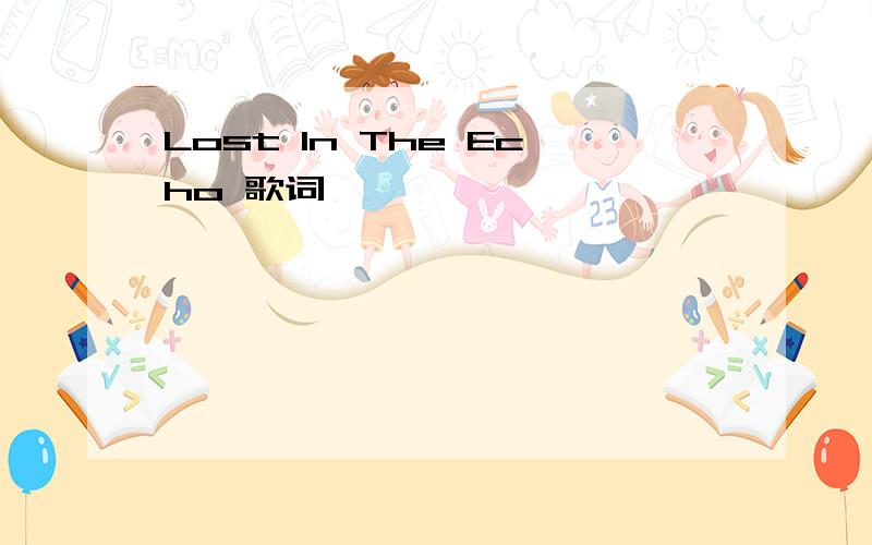 Lost In The Echo 歌词