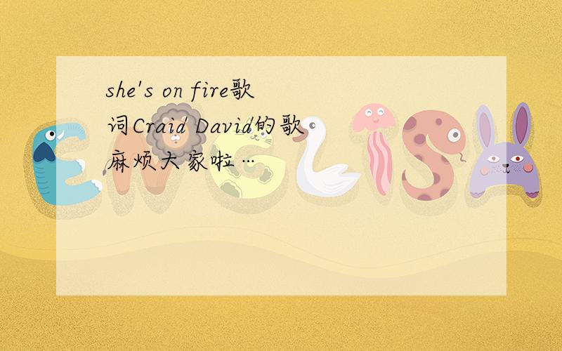 she's on fire歌词Craid David的歌麻烦大家啦…